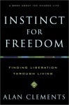 Instinct for Freedom: Finding Liberation through Living - Alan Clements