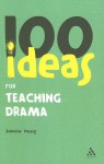 100 Ideas for Teaching Drama - Johnnie Young