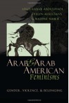 Arab & Arab American Feminisms: Gender, Violence, & Belonging (Gender, Culture, and Politics in the Middle East) - Rabab Abdulhadi, Evelyn Alsultany, Nadine Naber