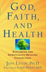 God, Faith, and Health: Exploring the Spirituality-Healing Connection - Jeff Levin