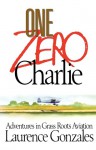 One Zero Charlie: Adventures in Grass Roots Aviation - Laurence Gonzales