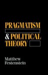 Pragmatism and Political Theory - Matthew Festenstein