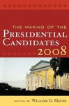 The Making of the Presidential Candidates 2008 - William G. Mayer