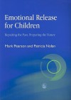 Emotional Release for Children: Repairing the Past - Preparing the Future - Mark Pearson, Patricia Nolan