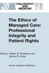 The Ethics Of Managed Care: Professional Integrity And Patient Rights - William Bondeson, James Jones