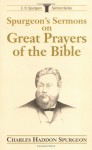 Spurgeon's Sermons on Great Prayers of the Bible - Charles H. Spurgeon