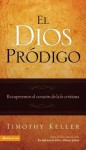 El Dios prodigo: Recovering the Heart of the Christian Faith (Spanish Edition) - Timothy Keller