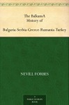 The BalkansA History of Bulgaria-Serbia-Greece-Rumania-Turkey - Nevill Forbes, D. G. (David George) Hogarth, D. Mitrany, Arnold Joseph Toynbee