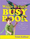 The Wiggle & Giggle Busy Book: 365 Fun, Physical Activities for Toddlers and Preschoolers - Trish Kuffner, Laurel Aiello