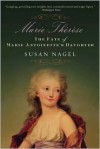 Marie-Therese: The Fate of Marie Antoinette's Daughter - Susan Nagel