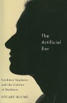 The Artificial Ear: Cochlear Implants and the Culture of Deafness - Stuart Blume