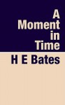 A Moment in Time - H.E. Bates