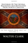 Histories Of The Several Regiments And Battalions From North Carolina: In The Great War 1861-'65 - Walter Clark