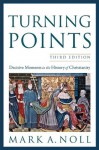 Turning Points: Decisive Moments in the History of Christianity - Mark A. Noll