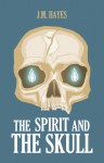 The Spirit and the Skull - J.M. Hayes