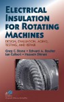 Electrical Insulation for Rotating Machines: Design, Evaluation, Aging, Testing, and Repair (IEEE Press Series on Power Engineering) - Greg Stone, Edward A. Boulter, Ian Culbert, Hussein Dhirani