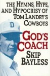 God's Coach: The Hymns, Hype, and Hypocrisy of Tom Landry's Cowboys - Skip Bayless