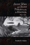 Secret Wars and Secret Policies in the Americas, 1842-1929 - Friedrich E. Schuler