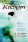 The Messengers: A True Story of Angelic Presence and the Return to the Age of Miracles - Julia Ingram, G.W. Hardin, GW Hardin