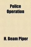 Police Operation - H. Beam Piper