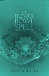 The Flower Bowl Spell - Olivia J. Boler