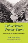 Public Power, Private Dams: The Hells Canyon High Dam Controversy - Karl Boyd Brooks