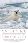 On Thin Ice: The Changing World of the Polar Bear - Richard Ellis