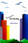 Training The City Dog: Tips For High-Rise Housebreaking, Banishing Barking, Critical Commands, Proper Petiquette, And Uniquely Urban Situations - Katherine Kane, Linda Presto, Jean Kane