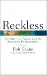 Reckless: The Political Assault on the American Environment - Bob Deans, Robert Redford