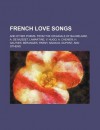 French Love Songs; And Other Poems. from the Originals of Baudelaire, A. de Musset, Lamartine, V. Hugo, A. Chenier, H. Gautier, Branger, - Anonymous, General Books