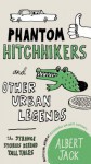 Phantom Hitchhikers and Other Urban Legends: The Strange Stories Behind Tall Tales - Albert Jack