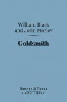 Goldsmith (Barnes & Noble Digital Library): English Men of Letters Series - William Black, John Lothrop Motley