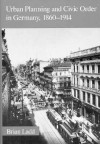 Urban Planning and Civic Order in Germany, 1860-1914 - Brian Ladd