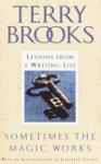 Sometimes the Magic Works: Lessons from a Writing Life - Terry Brooks