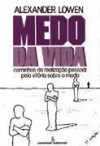 Medo da Vida - Alexander Lowen, Maria Silvia Mourão Netto