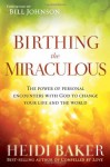 Birthing the Miraculous: Carrying God's promises to fulfillment - Heidi Baker