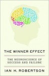 The Winner Effect: The Neuroscience of Success and Failure - Ian H. Robertson