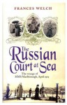 The Russian Court at Sea: The Voyage of HMS Marlborough - Frances Welch