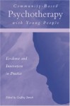 Community-Based Psychotherapy with Young People: Evidence and Innovation in Practice - Geoffrey Baruch, Peter Fonagy, Peter Wilson