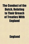 The Conduct of the Dutch, Relating to Their Breach of Treaties with England - David England