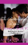 The Billionaire's Desire Bonus Book 4: Breakable Bonds, Part 1 of 2 - Ashley Blake