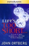 Life's Is Too Short: To Play It Safe, To Work All The Time, To Hold Grudges - John Ortberg