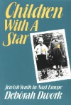 Children with a Star: Jewish Youth in Nazi Europe - Deborah Dwork, Deborah Dwrok