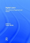 Digital Labor: The Internet as Playground and Factory - Trebor Scholz