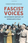 Fascist Voices: An Intimate History of Mussolini's Italy - Christopher Duggan