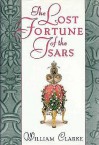 The Lost Fortune Of The Tsars - William Clarke