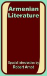 Armenian Literature: Poetry, Drama, Folk-Lore, and Classic Traditions - Robert Arnot