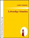 Lebendige Stunden: Vier Einakter - Arthur Schnitzler