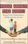 What About the Kids?: Raising Your Children Before, During and After Divorce - Sandra Blakeslee