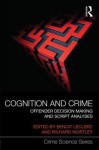 Cognition and Crime: Offender Decision Making and Script Analyses - Benoit Leclerc, Richard Wortley